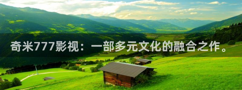 手机泡泡影视：奇米777影视：一部多元文化的融合之作。